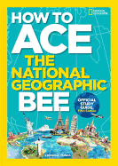 How to Ace the National Geographic Bee: Official Study Guide (5TH ed.)